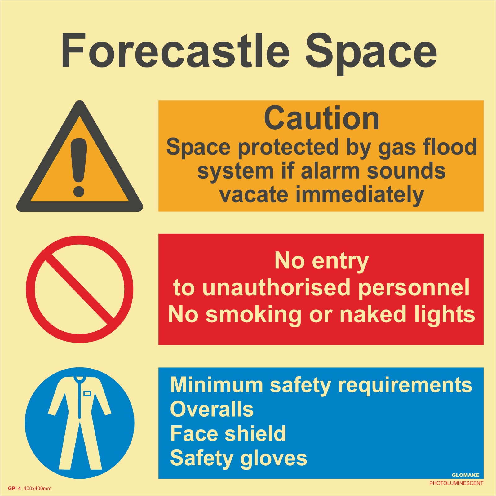 FORECASTLE SPACE 
CAUTION
 SPACE PROTECTED BY GAS FLOOD SYSTEM IF ALARM SOUNDS VACATE IMMEDIATELY
NO ENTRY TO UNAUTHORISED PERSONNEL , NO SMOKING OR NAKED LIGHTS
MINIMUM SAFETY REQUIREMENTS O